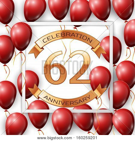 Realistic red balloons with ribbon in centre golden text sixty two years anniversary celebration with ribbons in white square frame over white background. Vector illustration
