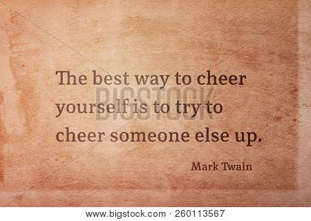 The Best Way To Cheer Yourself Is To Try To Cheer Someone Else Up - Famous American Writer Mark Twai