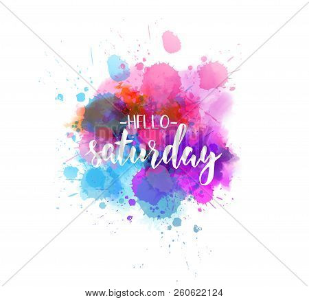 Watercolor Imitation Splash Background With Hello Saturday Text. Hand Written Modern Calligraphy Tex
