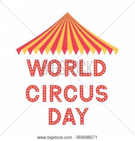 World Circus Day Lettering With Tent Isolated On White. Easy To Edit Vector Template For Typography 