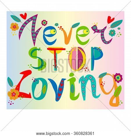 Inscription Never Stop Loving Hand Drawn Doodle Flowers With Bright Colored Letters, T Shirt Print, 