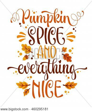 Pumpkin Spice And Everything Nice - Colorful Lettering Phrase.