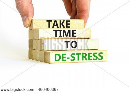 Take Time To De-stress Symbol. Concept Words Take Time To De-stress On Wooden Blocks. Beautiful Whit
