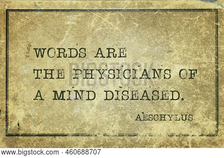Words Are The Physicians Of A Mind Diseased - Famous Ancient Greek Tragedian Aeschylus Quote Printed
