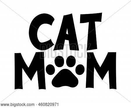 Cat Mom - Funny Mother's Day Quote Design. Funny Pet Vector Saying With Puppy Paw, Heart And Bone. G
