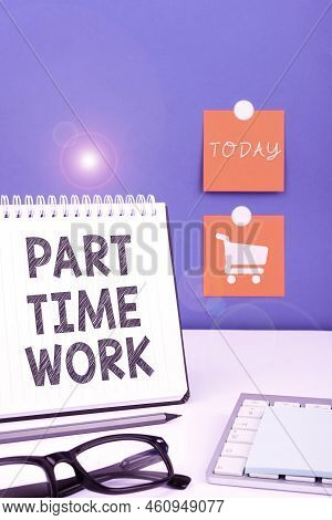 Text Sign Showing Part Time Work. Business Overview A Job That Is Not Permanent But Able To Perform 