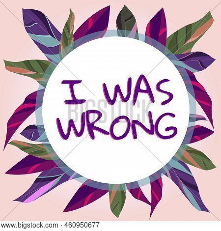 Sign Displaying I Was Wrong. Word Written On Acceptance Of A Mistake Error Giving An Apology Failure