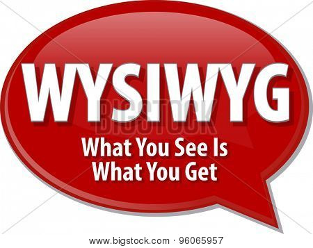 Speech bubble illustration of information technology acronym abbreviation term definition WYSIWYG What You See Is What You Get