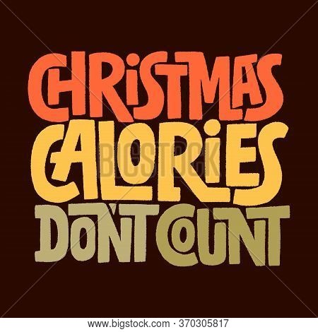 Hand Drawn Lettering Quote. Christmas Calories Don T Count. Vector Illustration. Funny Lettering Slo