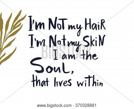 Im Not My Hair, Not My Skin. Im The Soul That Lives Within. Black Lives Matter. Vector Lettering Des
