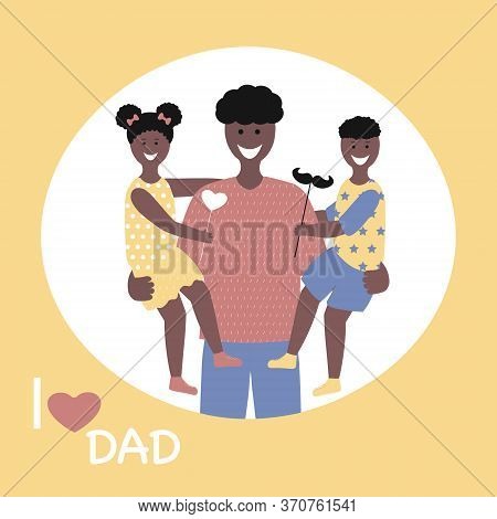 Father's Day  Greeting Card , Brochures, Poster Or Banner In Flat Style. Vector Of Love Dad  And Fat