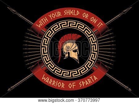 With Your Shield Or On It,warrior Of Sparta, Crossed Spears, Spartan Shield, Helmet On A Black Backg
