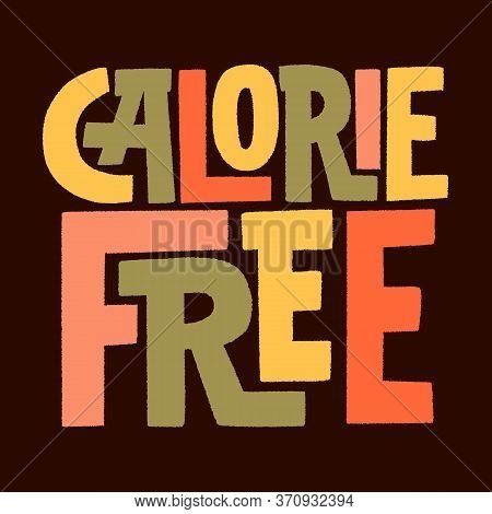 Hand Drawn Lettering Quote.. Calorie Free. Vector Illustration. Diet-oriented Phrase For Social Medi