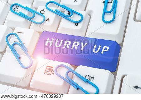 Text Showing Inspiration Hurry Up. Business Overview Asking Someone To Do A Job Very Fast Quickly Le