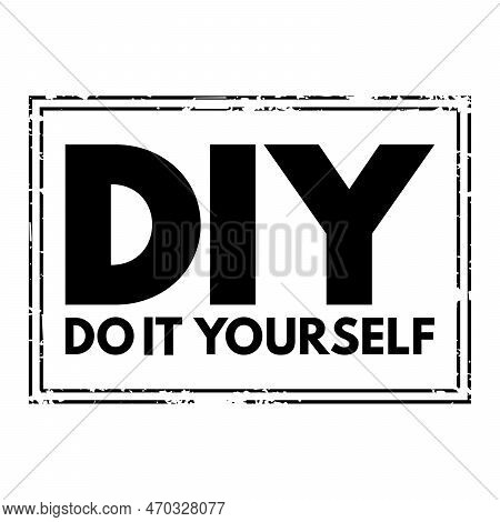 Diy Do It Yourself - Method Of Building, Modifying, Or Repairing Things By Oneself Without The Direc