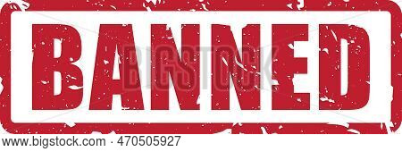 Banned Rubber Stamp | Red Prohibited Label | Weathered Symbol For Contraband And Forbidden Items | V