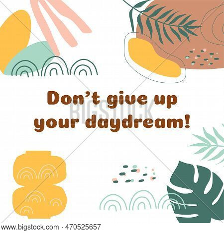Positive Thinking, Positive Sayings Dont Give Uo Your Daydream. Social Media Post Illustration Abstr