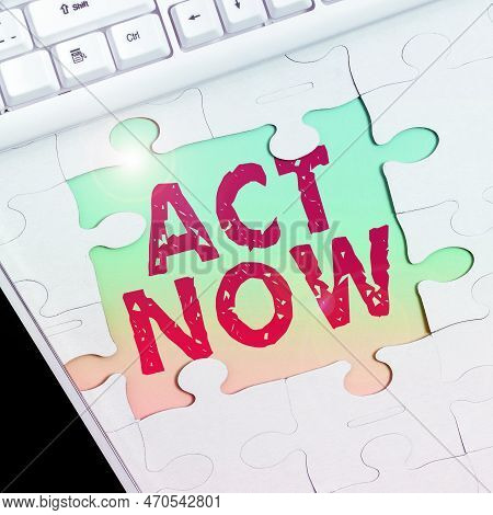 Inspiration Showing Sign Act Now. Business Approach Do Not Hesitate And Start Working Or Doing Stuff
