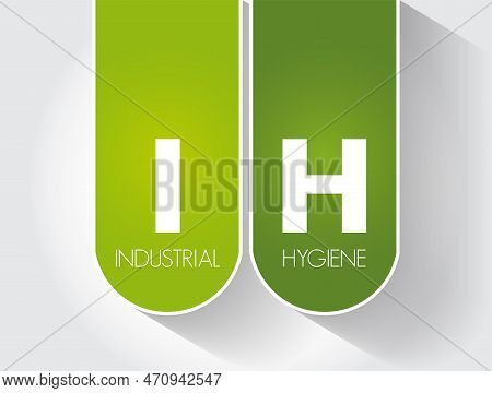 Ih - Industrial Hygiene Is A Anticipation, Recognition, Evaluation, Control, And Confirmation Of Pro