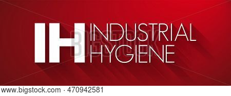 Ih - Industrial Hygiene Is A Anticipation, Recognition, Evaluation, Control, And Confirmation Of Pro