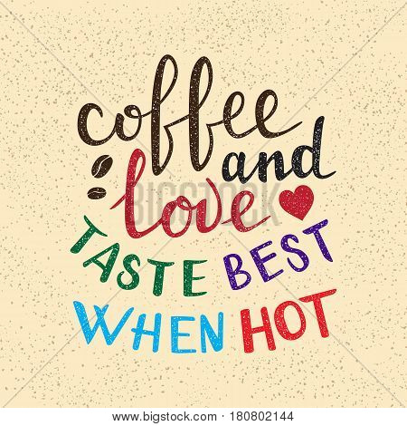 Coffee and love taste best when hot lettering. Handwritten proverb for poster or card design.