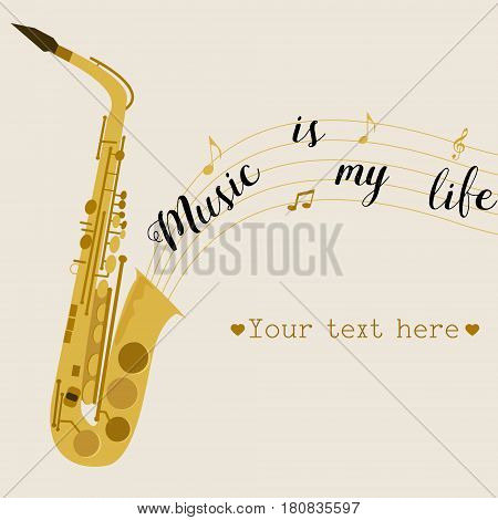 Music background with saxophone. Music is my life. Can be used like invitation, postcard, placard.