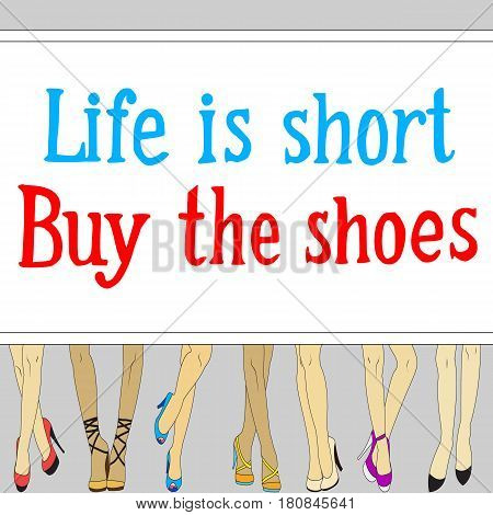 Womens legs in shoes and lettering Life is Short, Buy the shoes