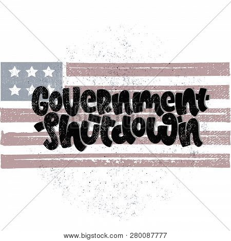Vector Hand Drawn Illustration. Lettering Phrases  Government Shutdown Usa. Idea For Poster, Postcar