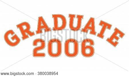 Graduated In 2006. Lettering For A Senior Class, Reunion, Or Special Event. Vector For Printing On C