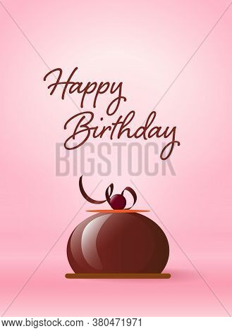 Vector Illustration. Birthday Greeting Card With Chocolate Dessert On A Bright Background.