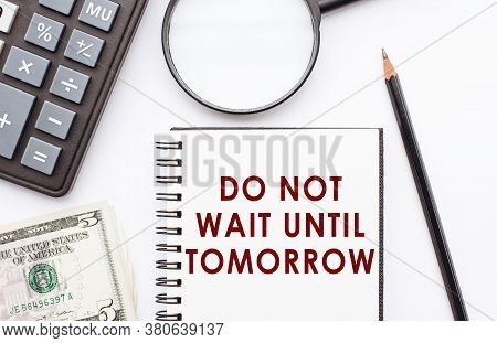 Writing Note Showing Do Not Wait Until Tomorrow. Business Photo Showcasing Needed To Do It Right Awa