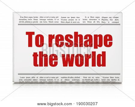 Politics concept: newspaper headline To reshape The world on White background, 3D rendering