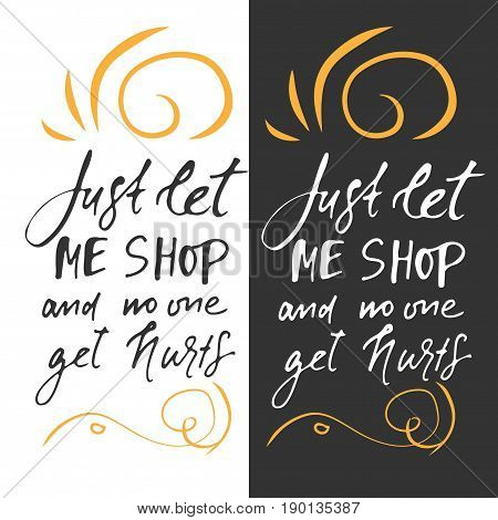 Just let me shop and nobody get herts. Shopping motivational quote. T-shirt printing design, typography graphics.