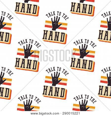 The 90s Style Pattern - Talk To The Hand Quote, Retro Seamless Design. Vintage Hand Drawn Nineties T
