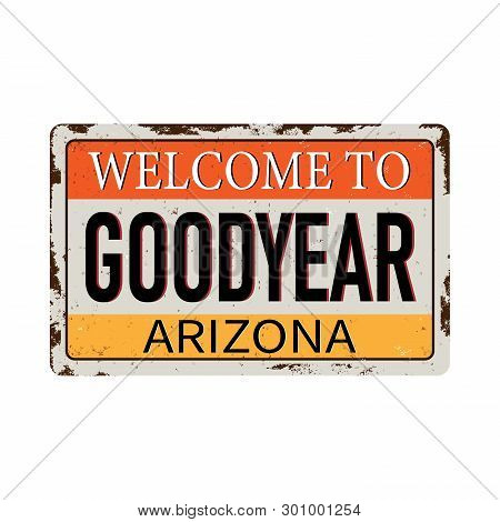 Welcome To Goodyear Greetings From Arizona Vintage Rusty Metal Sign On A White Background, Vector Il
