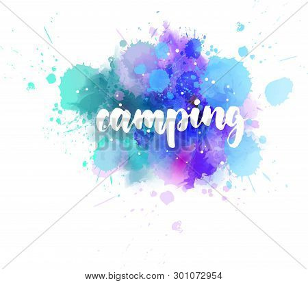 Camping - Handwritten Modern Calligraphy Lettering Message On Watercolor Paint Splash.