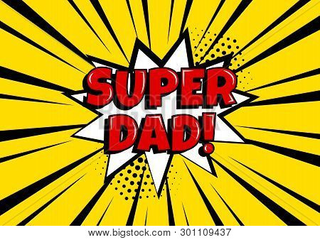 Festive Card For Father's Day. White Comic Bubble With Super Dad Word On Yellow Background In Pop Ar