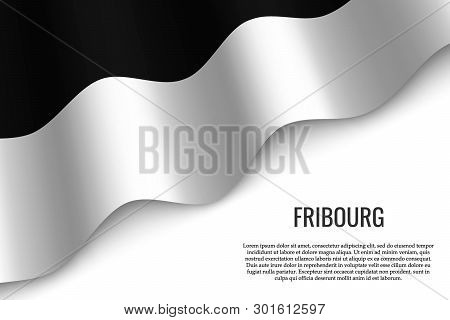 Waving Flag Of Fribourg Is A Region Of Switzerland On White Background. Template For Banner Or Poste