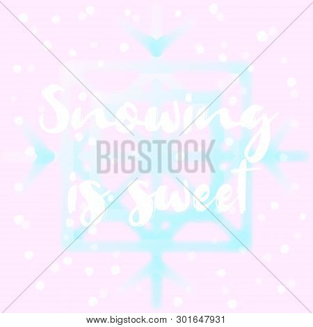 Snowing Is Sweet. Winter Time. Hand Drawn Motivation Quote. Creative  Typography Concept For Design 