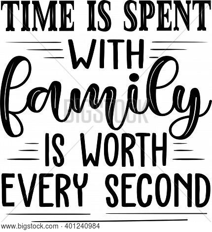 Time Is Spent With Family Is Worth Every Second. Family Quote Vector