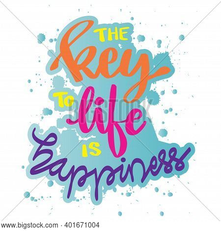 The Key To Life Is Happiness. Hand Lettering Calligraphy.