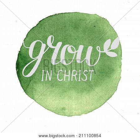 Hand lettering Grow in Christ, performed in a circle. Biblical background. New Testament. Poster. Modern calligraphy.