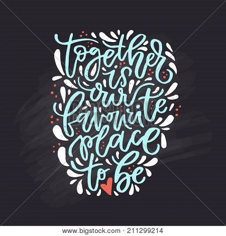 Together is our favorite place to be - vector typography. Handdrawn romantic lettering.