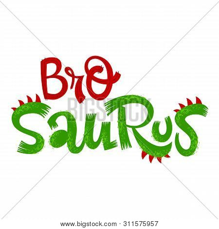 Bro Saurus Quote. Fun Handdrawn Dinosaur Style Lettering Vector Logo. Crest And Scales Decote Text. 