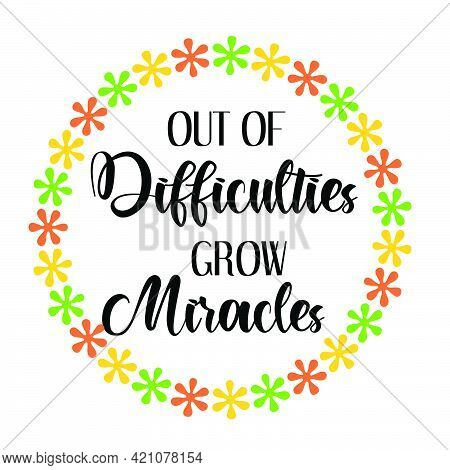 Out Of Difficulties Grow Miracles, Bible Verse For Print Or Use As Poster, Card, Flyer Or T Shirt