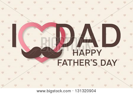 Happy Father's Day greeting card. Happy Father's Day poster. I love you dad. Vector illustration.