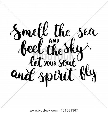 Hand drawn typography lettering phrase Smell the sea and feel the sky let your soul and spirit fly. Modern ink calligraphy for typography greeting card for save the date card or t-shirt print.