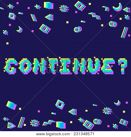 Vector Continue Phrase In Pixel Art 8 Bit Style With Glitch Vhs Effect. Three Color Half-shifted Let