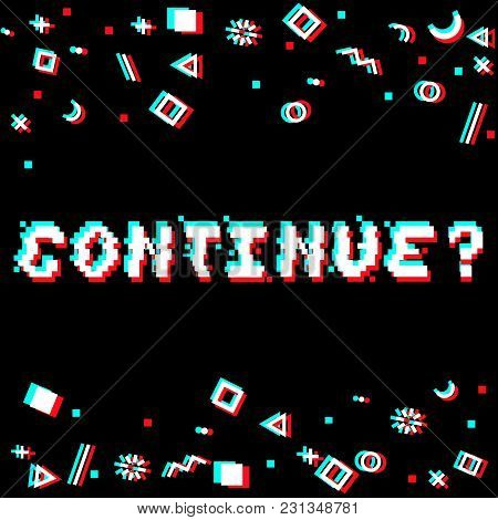Vector Continue Phrase In Pixel Art 8 Bit Style With Glitch Vhs Effect. Three Color Half-shifted Let