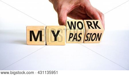 My Work Or Passion Symbol. Businessman Turns Wooden Cubes And Changes Words 'my Work' To 'my Passion
